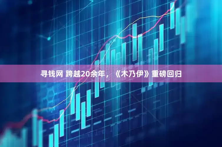 寻钱网 跨越20余年，《木乃伊》重磅回归